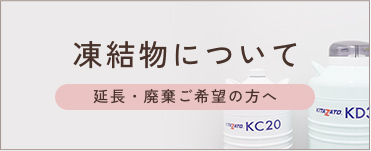 凍結物について 延長・廃棄後希望の方へ